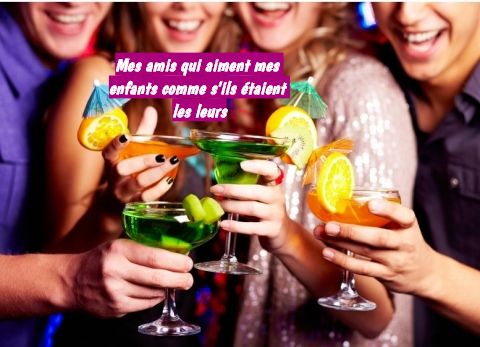 Mes amis qui aiment mes enfants comme s'ils étaient les leurs