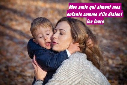 Mes amis qui aiment mes enfants comme s'ils étaient les leurs