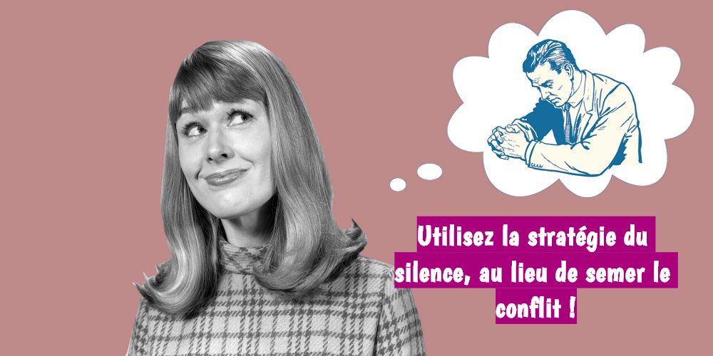 Restez silencieux au lieu de semer un conflit Utilisez la stratégie du silence, au lieu de semer le conflit !