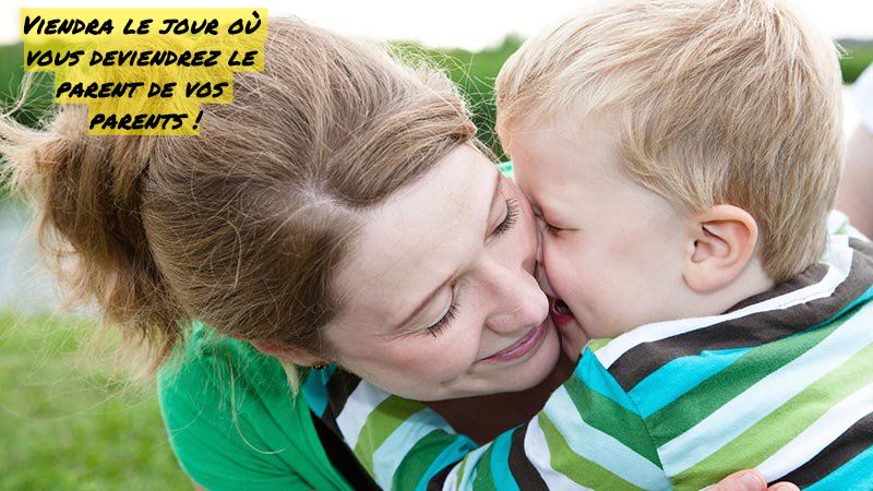 Vous deviendrez le parent de vos parents Viendra le jour où vous deviendrez le parent de vos parents !