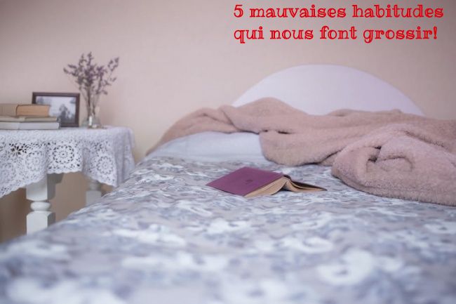 Les mauvaises habitudes 5 mauvaises habitudes qui nous font grossir!