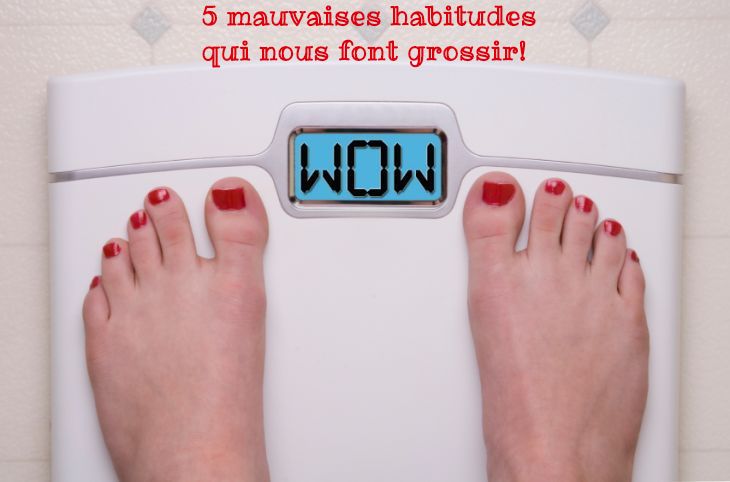 Les 5 mauvaises habitudes à éliminer 5 mauvaises habitudes qui nous font grossir!