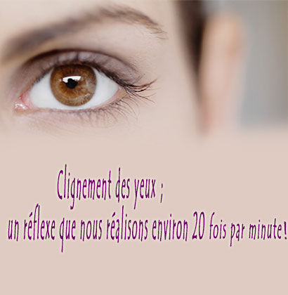 Clignement des yeux; un réflexe que nous réalisons environ 20 fois par minute ! Clignement des yeux; un réflexe que nous réalisons environ 20 fois par minute !