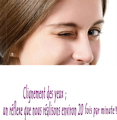 Clignement des yeux; un réflexe que nous réalisons environ 20 fois par minute ! Clignement des yeux; un réflexe que nous réalisons environ 20 fois par minute !