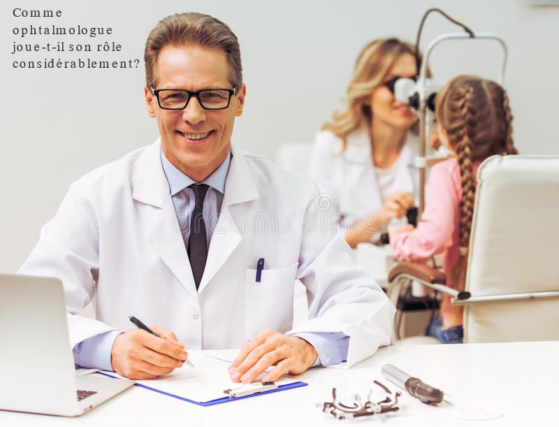 L'important rôle d'ophtalmologue Comme ophtalmologue joue-t-il son rôle considérablement?