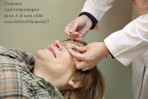 L'ophtalmologue joue un rôle très important Comme ophtalmologue joue-t-il son rôle considérablement?