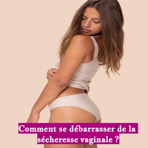 Comment se débarrasser de la sécheresse vaginale ?