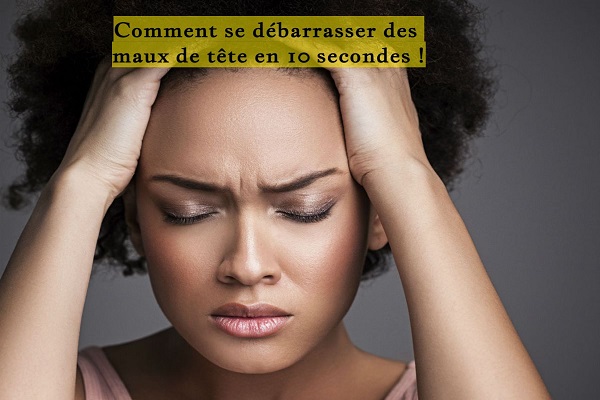Comment se débarrasser des maux de tête en 10 secondes !