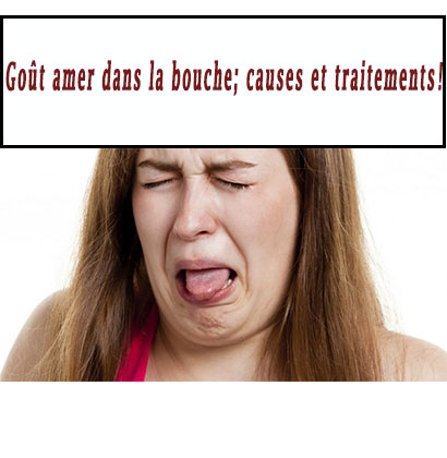 Goût amer dans la bouche; causes et traitements ! Goût amer dans la bouche; causes et traitements !