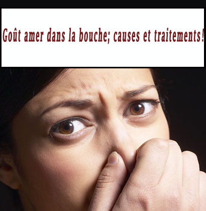 Goût amer dans la bouche; causes et traitements ! Goût amer dans la bouche; causes et traitements !