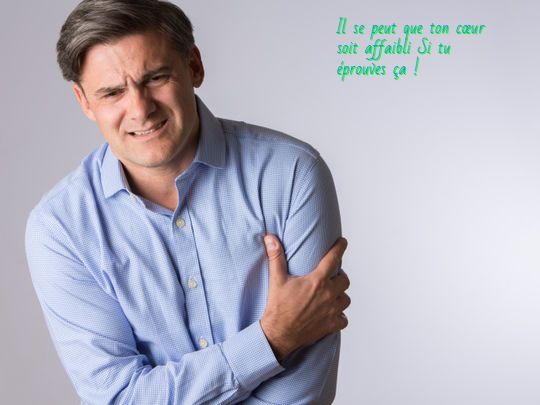 Il se peut que ton cœur soit affaibli Si tu éprouves ça