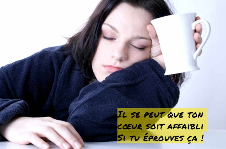 Il se peut que ton cœur soit affaibli Si tu éprouves ça