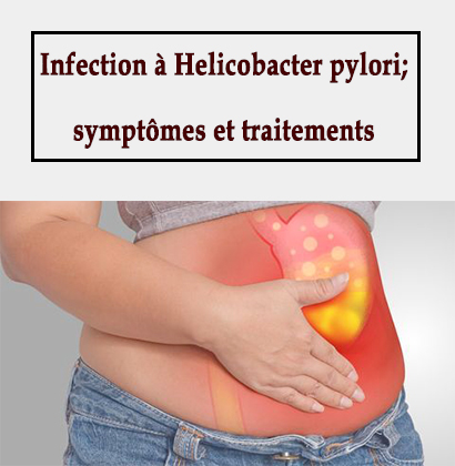 Infection à Helicobacter pylori; symptômes et traitements 