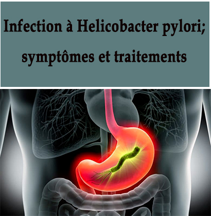 Infection à Helicobacter pylori; symptômes et traitements 