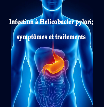 Infection à Helicobacter pylori; symptômes et traitements 