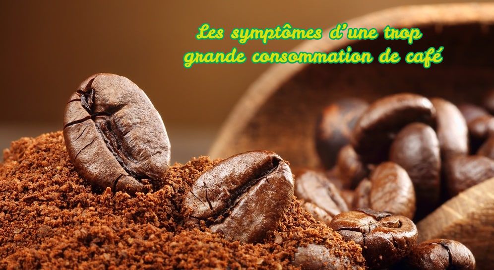 Les symptômes d’une trop grande consommation de café!