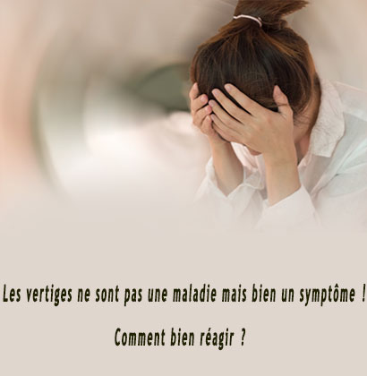 Les vertiges ne sont pas une maladie mais bien un symptôme ! Comment bien réagir ?