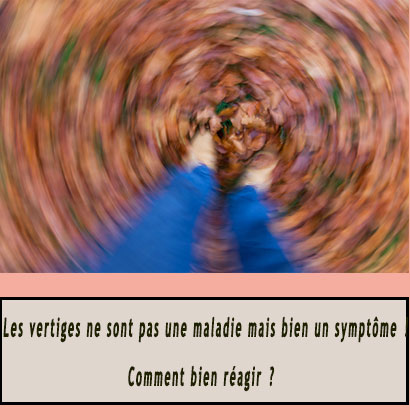 Les vertiges ne sont pas une maladie mais bien un symptôme ! Comment bien réagir ?