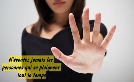 Fixez des limites N'écoutez jamais les personnes qui se plaignent tout le temps