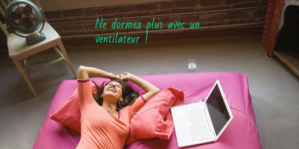 Ne dormez plus avec un ventilateur !