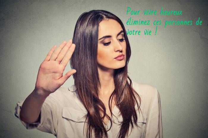 Pour vivre heureux éliminez ces personnes de votre vie