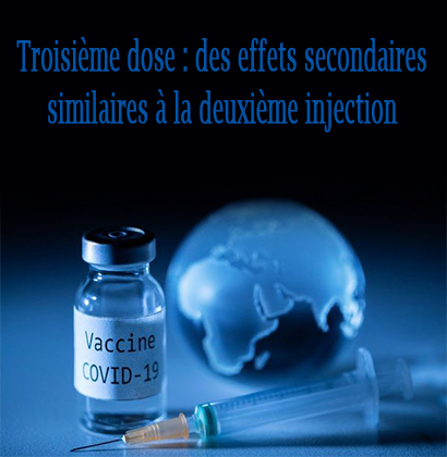 Troisième dose : des effets secondaires similaires à la deuxième injection Troisième dose : des effets secondaires similaires à la deuxième injection