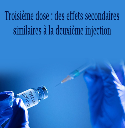 Troisième dose : des effets secondaires similaires à la deuxième injection Troisième dose : des effets secondaires similaires à la deuxième injection