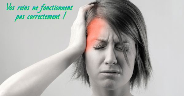 Les maux de tète Vos reins ne fonctionnent pas correctement