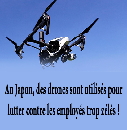 Au Japon, des drones sont utilisés pour lutter contre les employés trop zélés ! Au Japon, des drones sont utilisés pour lutter contre les employés trop zélés !