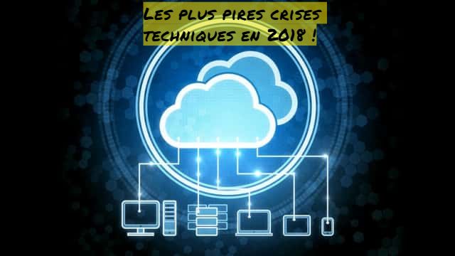 Les plus pires crises techniques en 2018 !