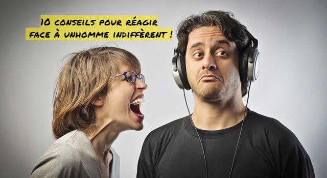 10 conseils pour réagir face à un homme indiffèrent !