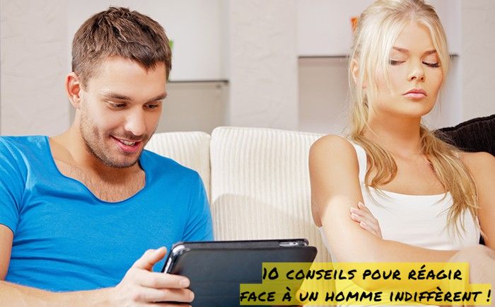 Un homme indifférent 10 conseils pour réagir face à un homme indiffèrent !