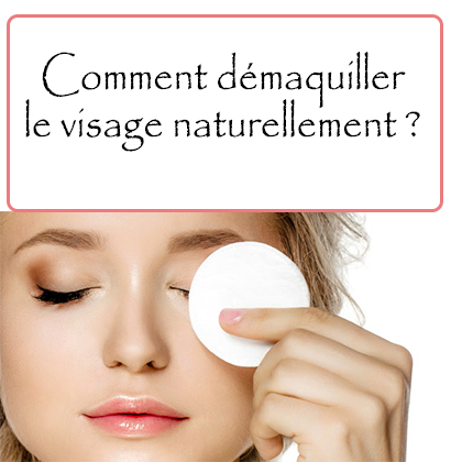 Comment démaquiller le visage naturellement ?