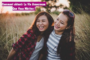 Fais un bilan de ta vie amoureuse Comment obtenir La Vie Amoureuse Que Vous Méritez !