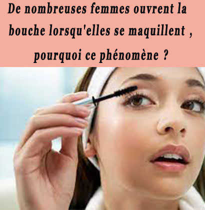 De nombreuses femmes ouvrent la bouche lorsqu'elles se maquillent, pourquoi ce phénomène ? De nombreuses femmes ouvrent la bouche lorsqu'elles se maquillent, pourquoi ce phénomène ?