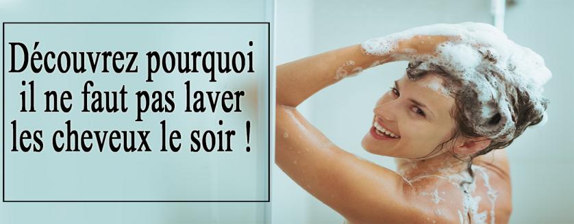 Découvrez pourquoi il ne faut pas laver les cheveux le soir !