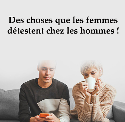 Des choses que les femmes détestent chez les hommes !