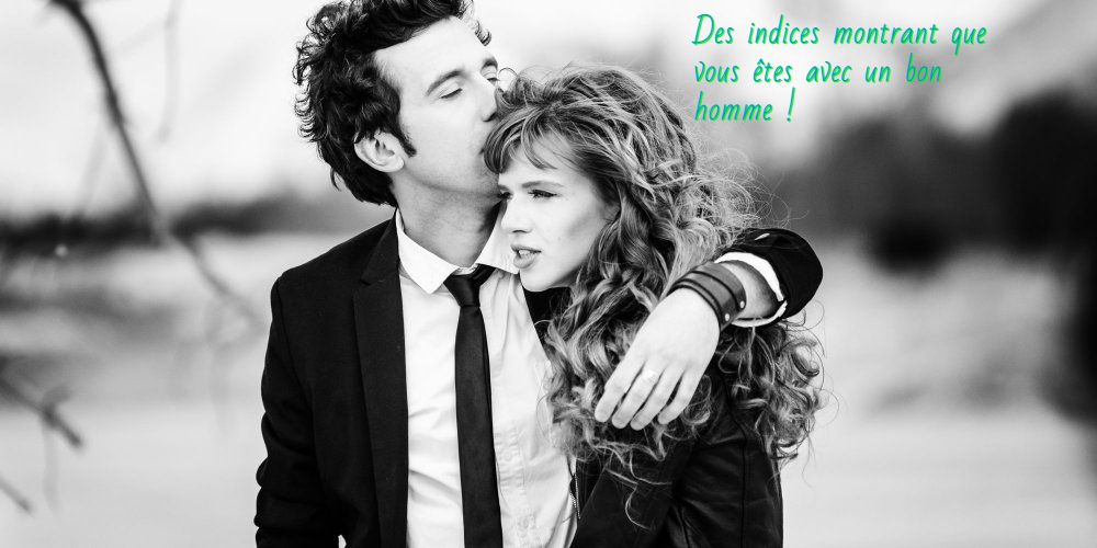 Des indices montrant que vous êtes avec un bon homme !