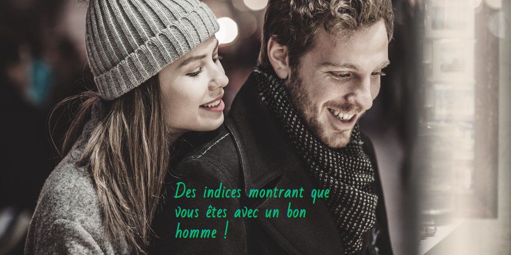 êtes-vous avec un bon homme? Des indices montrant que vous êtes avec un bon homme !