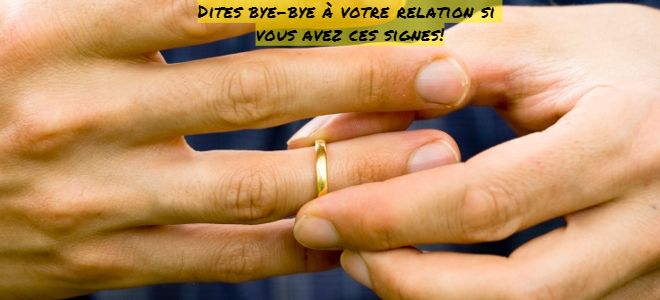 Dites bye-bye à votre relation si vous avez ces signes!