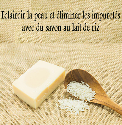 Eclaircir la peau et éliminer les impuretés avec du savon au lait de riz Eclaircir la peau et éliminer les impuretés avec du savon au lait de riz