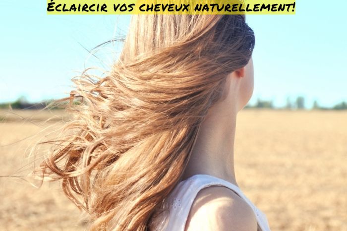 Éclaircir vos cheveux naturellement!