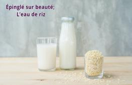 L’eau de riz : un allié beauté improbable !