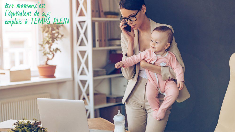 Travailler à temps partiel être maman,c’est l’équivalent de 2,5 emplois à TEMPS PLEIN