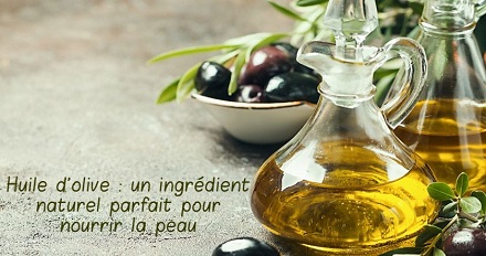 Huile d'olive : un ingrédient naturel parfait pour nourrir la peau