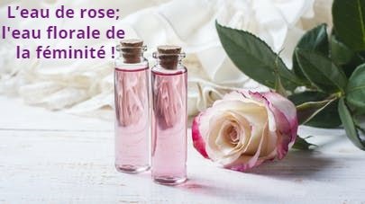 l'eau de rose; l'eau florale de la féminité !