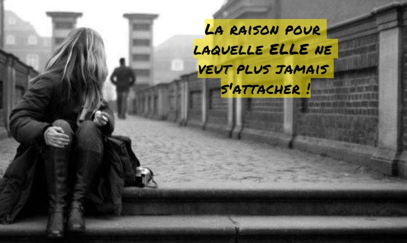 La raison pour laquelle ELLE ne veut plus jamais s'attacher