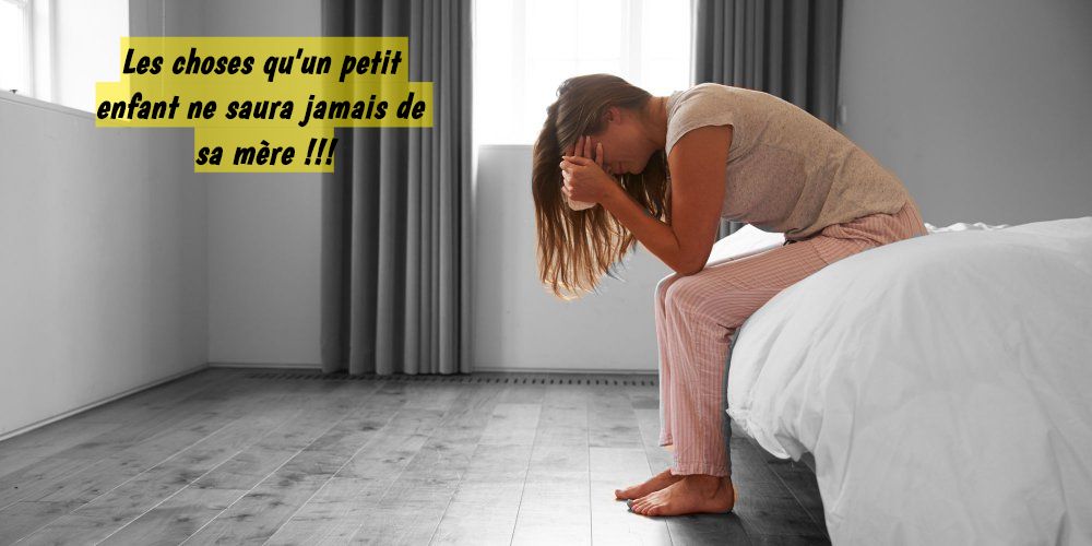 J'ai perdu tellement de repos Les choses qu'un petit enfant ne saura jamais de sa mère !