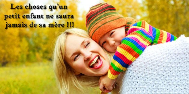 Je t'ai toujours fait passer au premier plan Les choses qu'un petit enfant ne saura jamais de sa mère !