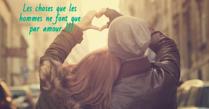 Les choses que les hommes ne font que par amour !!!